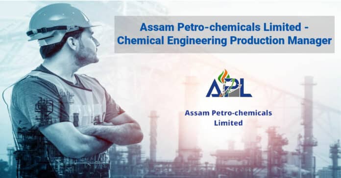 Assam Petro-chemicals Limited - Chemical Engineering Production Manager