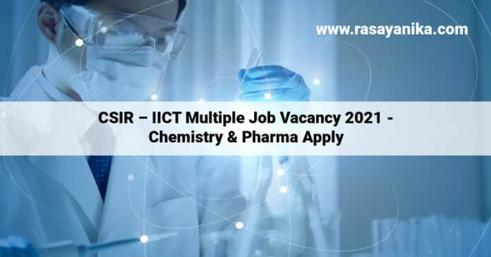 CSIR – IICT Multiple Job Vacancy 2021 - Chemistry & Pharma Apply