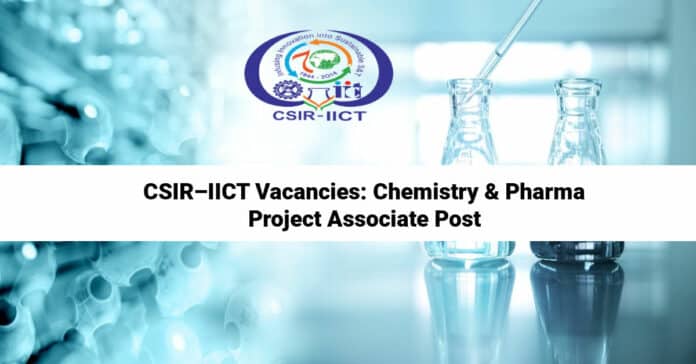 CSIR–IICT Vacancies: Chemistry & Pharma Project Associate Post