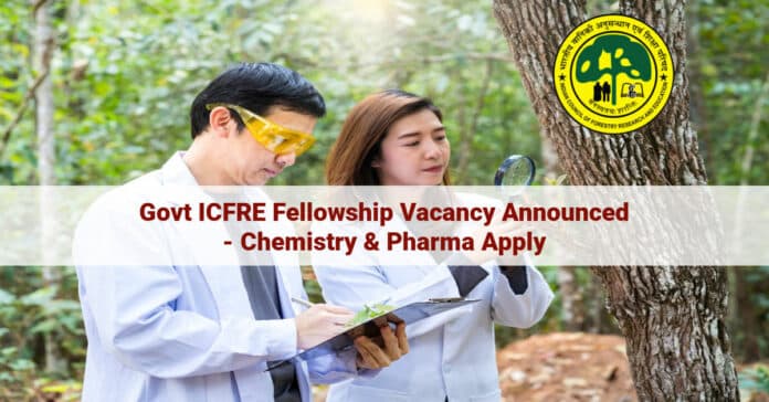 Govt ICFRE Fellowship Vacancy Announced - Chemistry & Pharma Apply
