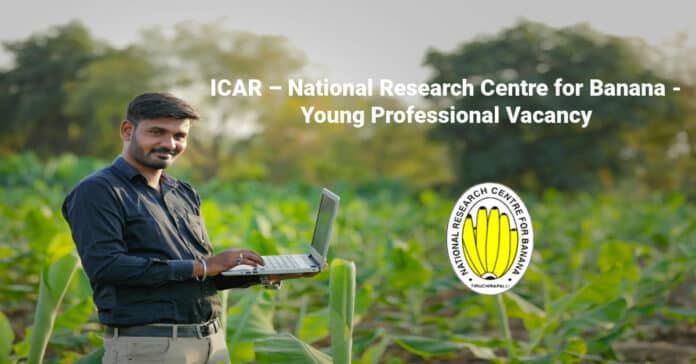 ICAR – National Research Centre for Banana - Young Professional Vacancy