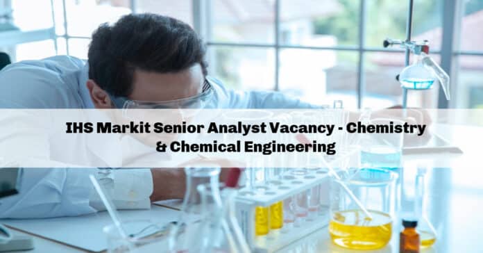 IHS Markit Senior Analyst Vacancy - Chemistry & Chemical Engineering
