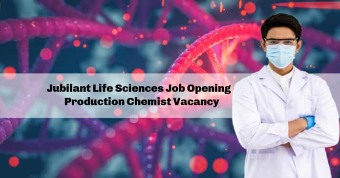 Jubilant Life Sciences Job Opening - Production Chemist Vacancy