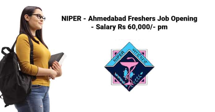NIPER - Ahmedabad Freshers Job Opening - Salary Rs 60,000/- pm
