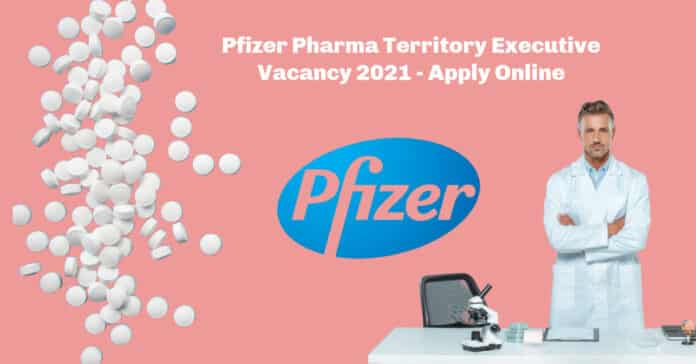 Pfizer Pharma Territory Executive Vacancy 2021 - Apply Online