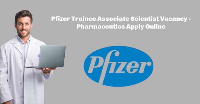 Pfizer Trainee Associate Scientist Vacancy - Pharmaceutics Apply Online