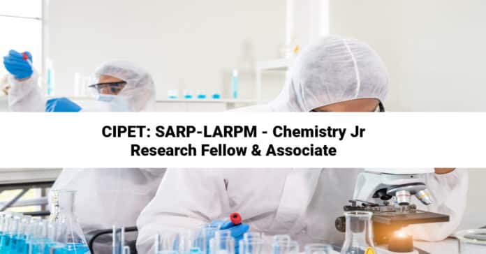 CIPET: SARP-LARPM - Chemistry Jr Research Fellow & Associate