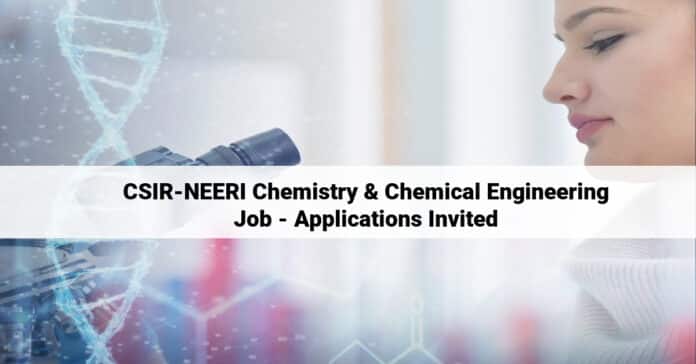 CSIR-NEERI Chemistry & Chemical Engineering Job - Applications Invited