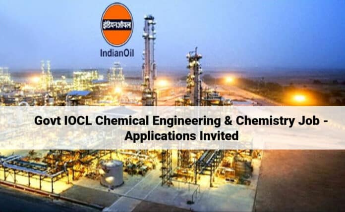Govt IOCL Chemical Engineering & Chemistry Job - Applications Invited