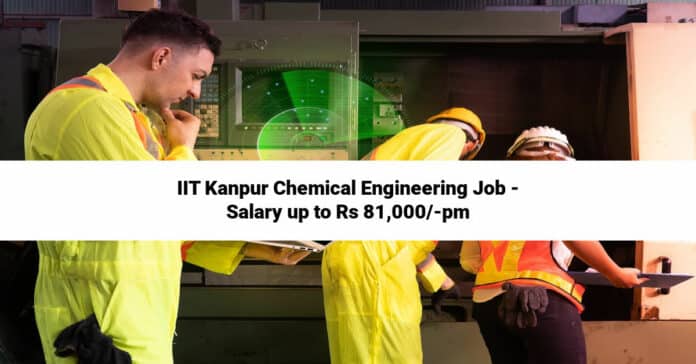 IIT Kanpur Chemical Engineering Job - Salary up to Rs 81,000/-pm
