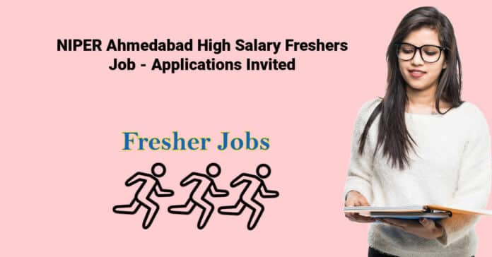 NIPER Ahmedabad High Salary Freshers Job - Applications Invited