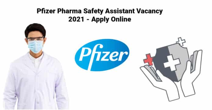 Pfizer Pharma Safety Assistant Vacancy 2021 - Apply Online