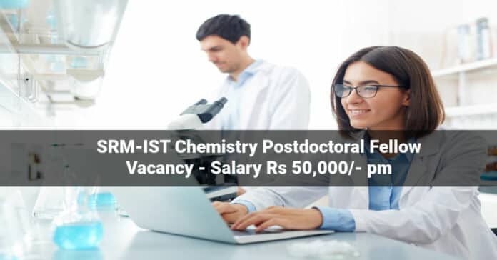 SRM-IST Chemistry Postdoctoral Fellow Vacancy - Salary Rs 50,000/- pm