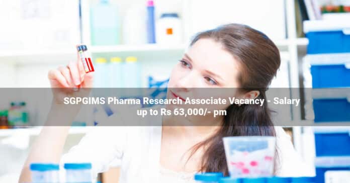 SGPGIMS Pharma Research Associate Vacancy - Salary up to Rs 63,000/- pm