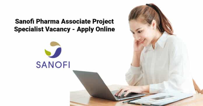 Sanofi Pharma Associate Project Specialist Vacancy - Apply Online