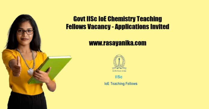 Govt IISc IoE Chemistry Teaching Fellows Vacancy - Applications Invited