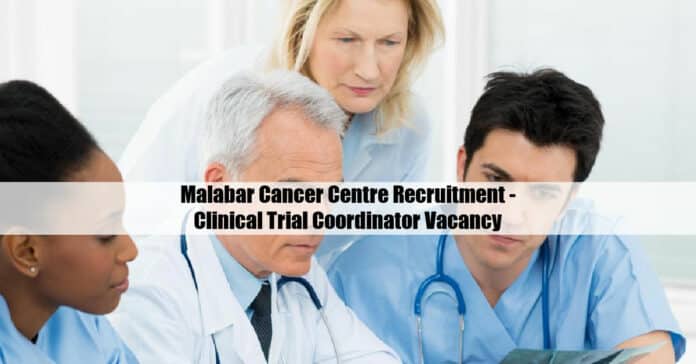 Malabar Cancer Centre Recruitment - Clinical Trial Coordinator Vacancy
