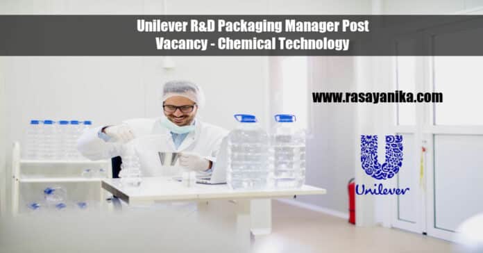 Unilever R&D Packaging Manager Post Vacancy - Chemical Technology