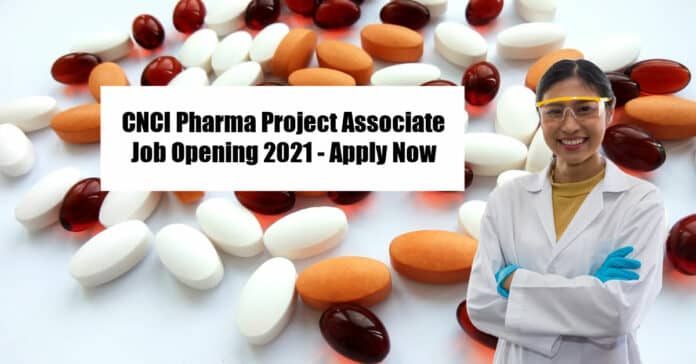 CNCI Pharma Project Associate Job Opening 2021 - Apply Now