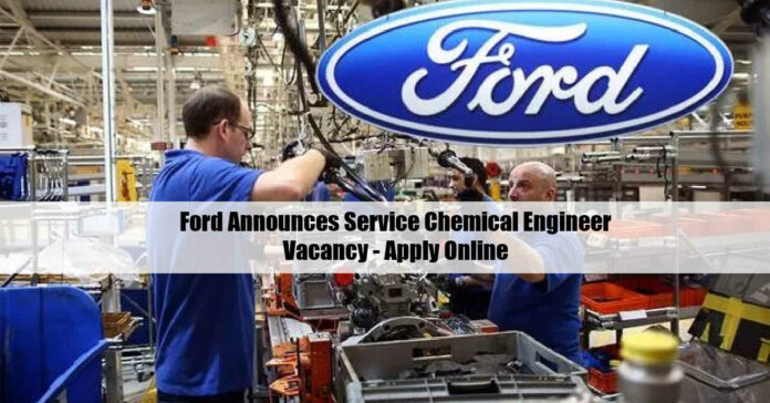 Ford Announces Service Chemical Engineer Vacancy - Apply Online