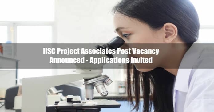 IISC Project Associates Post Vacancy Announced 2021 - Applications Invited