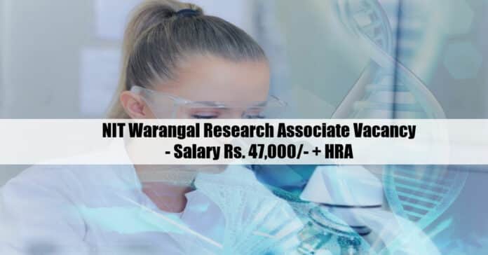 NIT Warangal Research Associate Vacancy - Salary Rs. 47,000/- + HRA
