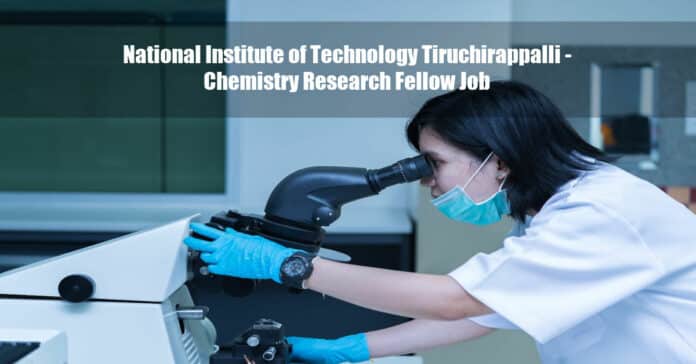National Institute of Technology Tiruchirappalli - Chemistry Research Fellow Job