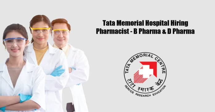 Tata Memorial Hospital Hiring Pharmacist - B Pharma & D Pharma