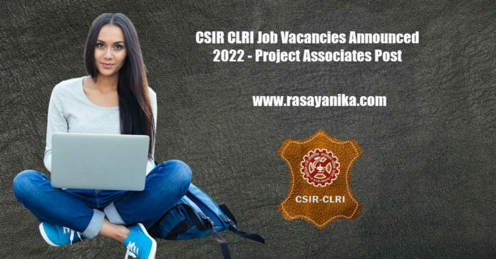 CSIR CLRI Job Vacancies Announced 2022 - Project Associates Post