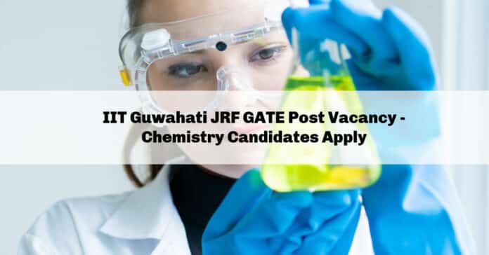 IIT Guwahati JRF GATE Post Vacancy - Chemistry Candidates Apply