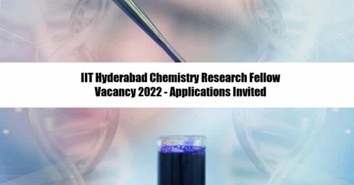 IIT Hyderabad Chemistry Research Fellow Vacancy 2022 - Applications Invited