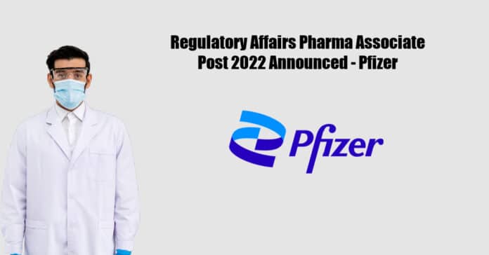 Regulatory Affairs Pharma Associate Post 2022 Announced - Pfizer