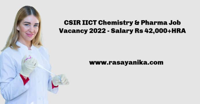 CSIR IICT Chemistry Job Vacancy 2022 - Salary Rs 42,000+HRA