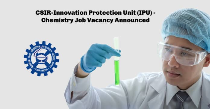 CSIR-Innovation Protection Unit (IPU) - Chemistry Job Vacancy Announced