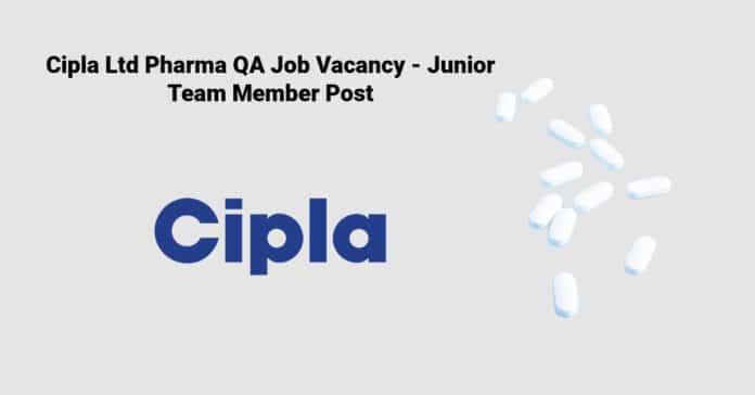 Cipla Ltd Pharma QA Job Vacancy - Junior Team Member Post