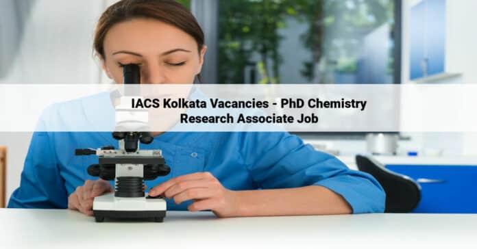IACS Kolkata Vacancies - PhD Chemistry Research Associate Job