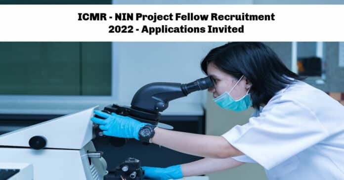ICMR - NIN Project Fellow Recruitment 2022 - Applications Invited
