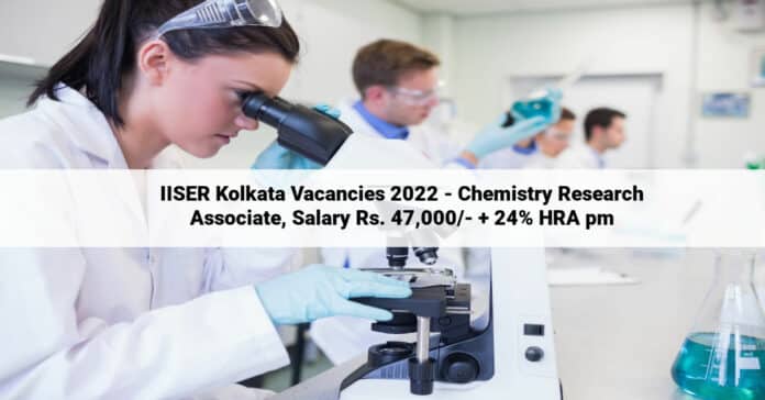 IISER Kolkata Vacancies 2022 - Chemistry Research Associate, Salary Rs. 47,000/- + 24% HRA pm