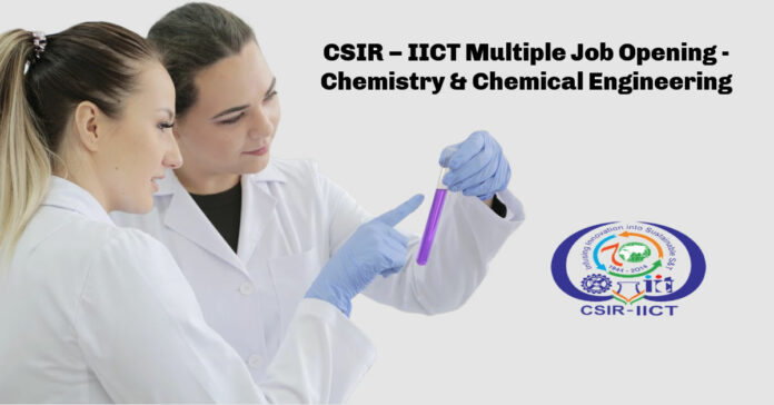 CSIR – IICT Multiple Job Opening - Chemistry & Chemical Engineering