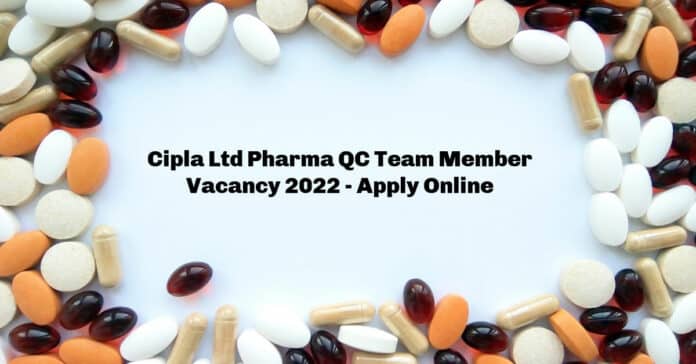 Cipla Ltd Pharma QC Team Member Vacancy 2022 - Apply Online