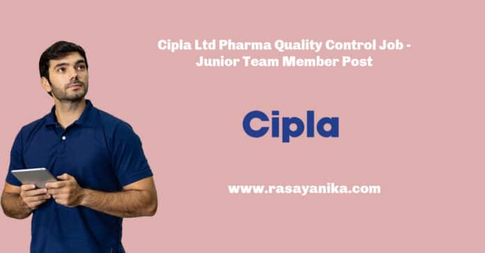 Cipla Ltd Pharma Quality Control Job - Junior Team Member Post