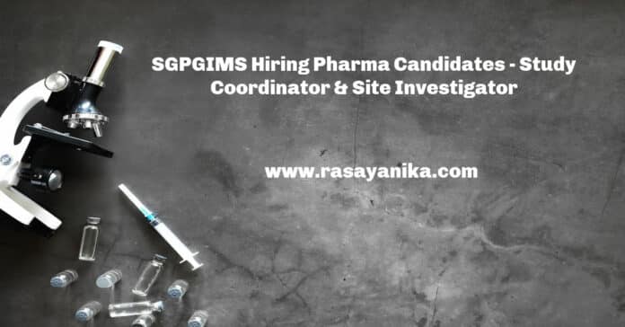 SGPGIMS Hiring Pharma Candidates - Study Coordinator & Site Investigator