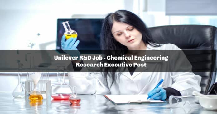 Unilever R&D Job - Chemical Engineering Research Executive Post