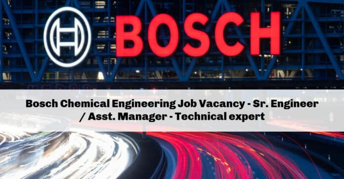 Bosch Chemical Engineering Job Vacancy - Sr. Engineer / Asst. Manager - Technical expert