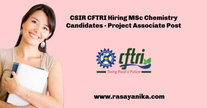 CSIR CFTRI Hiring MSc Chemistry Candidates - Project Associate Post