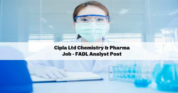 Cipla Ltd Chemistry & Pharma Job - FADL Analyst Post