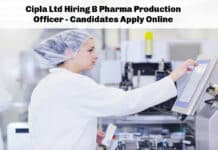 Cipla Ltd Hiring B Pharma Production Officer - Candidates Apply Online