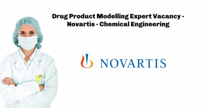 Drug Product Modelling Expert Vacancy - Novartis - Chemical Engineering