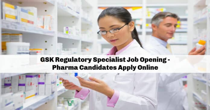 GSK Regulatory Specialist Job Opening - Pharma Candidates Apply Online