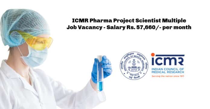 ICMR Pharma Project Scientist Multiple Job Vacancy - Salary Rs. 57,660/- per month
